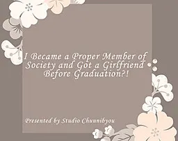 I Became a Proper Member of Society and Got a Girlfriend Before Graduation?! 封面