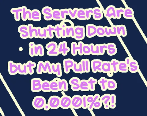 The Servers Are Shutting Down in 24 Hours but My Pull Rate's Been Set to 0.0001%?! 封面